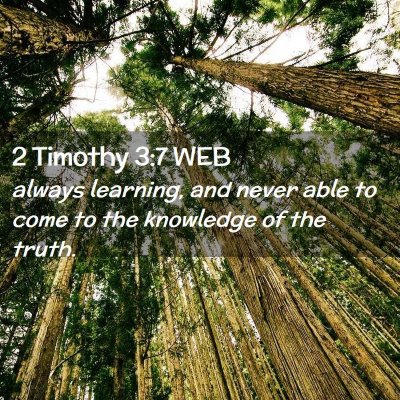 Picture 02 - 2 Timothy 3:7 WEB - always learning, and never able to come to the - Bible Verse Picture