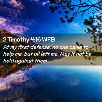 Picture 02 - 2 Timothy 4:16 WEB - At my first defense, no one came to help me, but - Bible Verse Picture