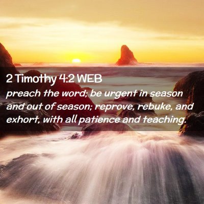 Picture 02 - 2 Timothy 4:2 WEB - preach the word; be urgent in season and out of - Bible Verse Picture