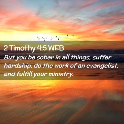 Picture 02 - 2 Timothy 4:5 WEB - But you be sober in all things, suffer hardship, - Bible Verse Picture