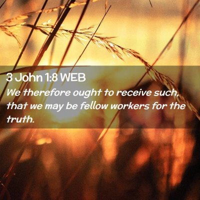 Picture 02 - 3 John 1:8 WEB - We therefore ought to receive such, that we may - Bible Verse Picture