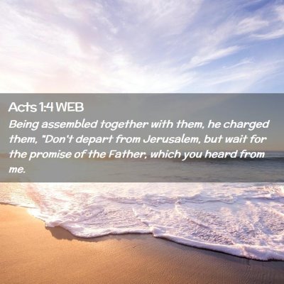 Picture 02 - Acts 1:4 WEB - Being assembled together with them, he charged - Bible Verse Picture