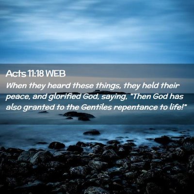 Picture 02 - Acts 11:18 WEB - When they heard these things, they held their - Bible Verse Picture