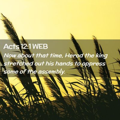 Picture 02 - Acts 12:1 WEB - Now about that time, Herod the king stretched out - Bible Verse Picture