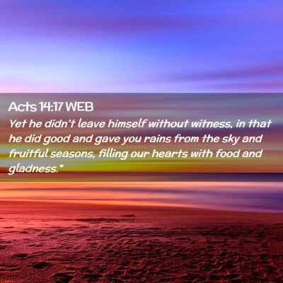 Picture 02 - Acts 14:17 WEB - Yet he didn't leave himself without witness, in - Bible Verse Picture