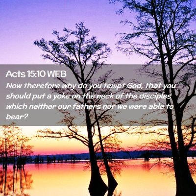 Picture 02 - Acts 15:10 WEB - Now therefore why do you tempt God, that you - Bible Verse Picture