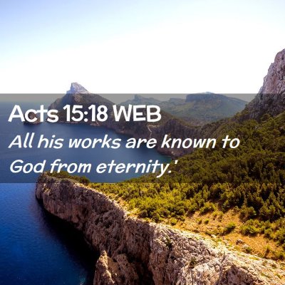 Picture 02 - Acts 15:18 WEB - All his works are known to God from - Bible Verse Picture