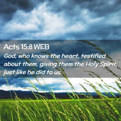 Picture 02 - Acts 15:8 WEB - God, who knows the heart, testified about them, - Bible Verse Picture