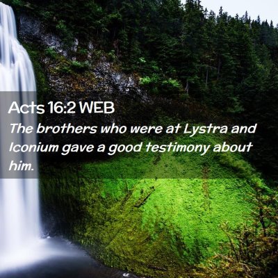 Picture 02 - Acts 16:2 WEB - The brothers who were at Lystra and Iconium gave - Bible Verse Picture