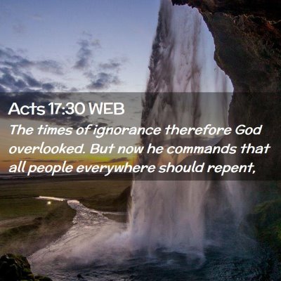 Picture 02 - Acts 17:30 WEB - The times of ignorance therefore God overlooked. - Bible Verse Picture