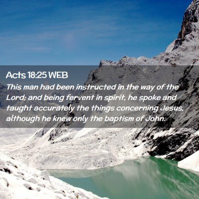 Picture 02 - Acts 18:25 WEB - This man had been instructed in the way of the - Bible Verse Picture
