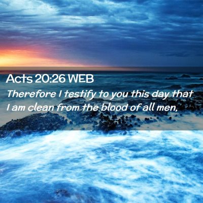 Picture 02 - Acts 20:26 WEB - Therefore I testify to you this day that I am - Bible Verse Picture