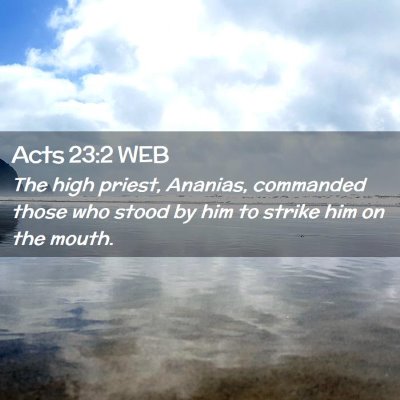 Picture 02 - Acts 23:2 WEB - The high priest, Ananias, commanded those who - Bible Verse Picture
