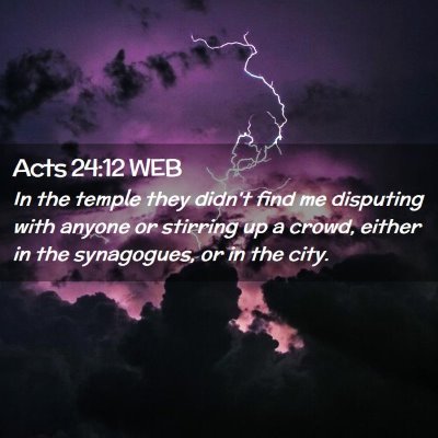 Picture 02 - Acts 24:12 WEB - In the temple they didn't find me disputing with - Bible Verse Picture