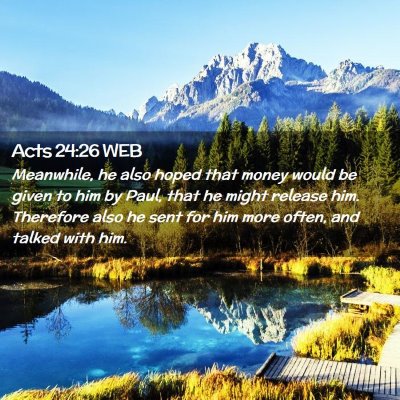 Picture 02 - Acts 24:26 WEB - Meanwhile, he also hoped that money would be - Bible Verse Picture
