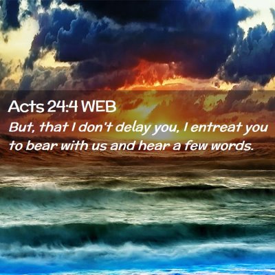 Picture 02 - Acts 24:4 WEB - But, that I don't delay you, I entreat you to - Bible Verse Picture