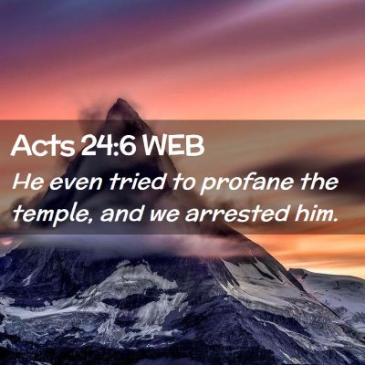 Picture 02 - Acts 24:6 WEB - He even tried to profane the temple, and we - Bible Verse Picture