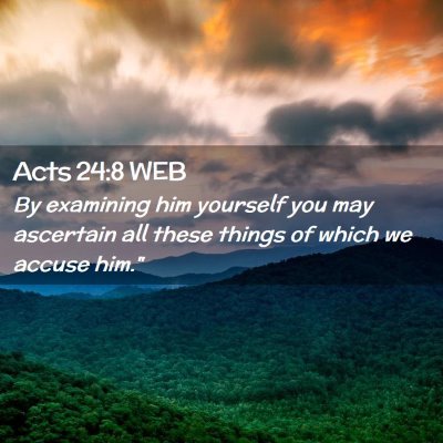 Picture 02 - Acts 24:8 WEB - By examining him yourself you may ascertain all - Bible Verse Picture