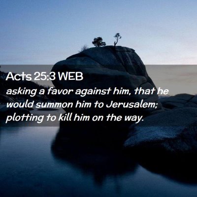 Picture 02 - Acts 25:3 WEB - asking a favor against him, that he would summon - Bible Verse Picture