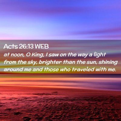 Picture 02 - Acts 26:13 WEB - at noon, O King, I saw on the way a light from - Bible Verse Picture