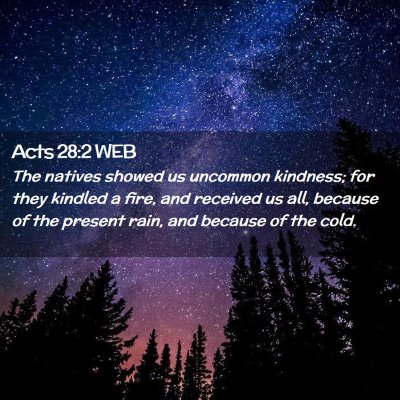 Picture 02 - Acts 28:2 WEB - The natives showed us uncommon kindness; for they - Bible Verse Picture
