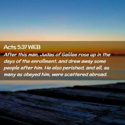 Picture 02 - Acts 5:37 WEB - After this man, Judas of Galilee rose up in the - Bible Verse Picture