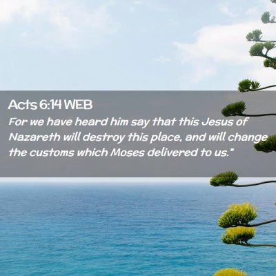 Picture 02 - Acts 6:14 WEB - For we have heard him say that this Jesus of - Bible Verse Picture