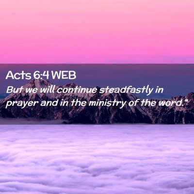 Picture 02 - Acts 6:4 WEB - But we will continue steadfastly in prayer and in - Bible Verse Picture