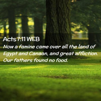 Picture 02 - Acts 7:11 WEB - Now a famine came over all the land of Egypt and - Bible Verse Picture