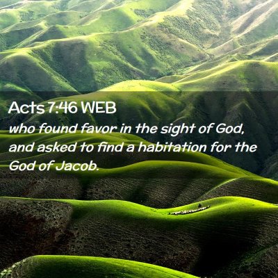 Picture 02 - Acts 7:46 WEB - who found favor in the sight of God, and asked to - Bible Verse Picture