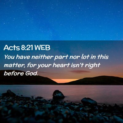 Picture 02 - Acts 8:21 WEB - You have neither part nor lot in this matter, for - Bible Verse Picture