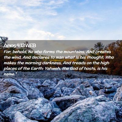 Picture 02 - Amos 4:13 WEB - For, behold, he who forms the mountains, And - Bible Verse Picture