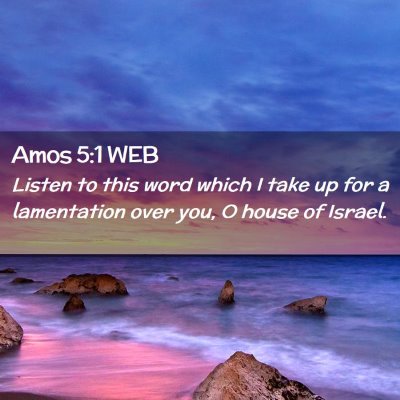 Picture 02 - Amos 5:1 WEB - Listen to this word which I take up for a - Bible Verse Picture