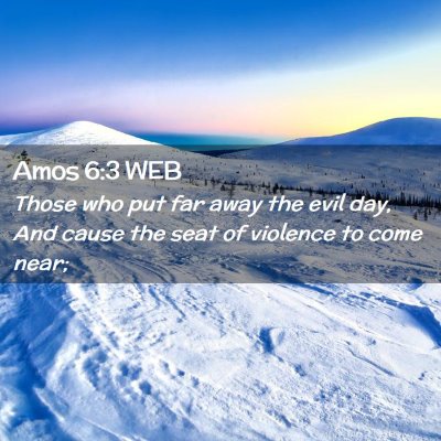 Picture 02 - Amos 6:3 WEB - Those who put far away the evil day, And cause - Bible Verse Picture