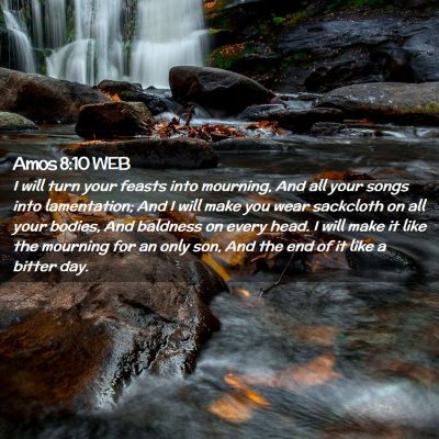 Picture 02 - Amos 8:10 WEB - I will turn your feasts into mourning, And all - Bible Verse Picture