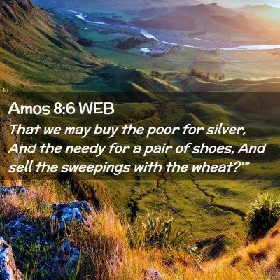 Picture 02 - Amos 8:6 WEB - That we may buy the poor for silver, And the - Bible Verse Picture
