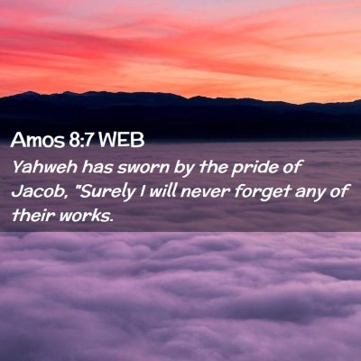 Picture 02 - Amos 8:7 WEB - Yahweh has sworn by the pride of Jacob, 