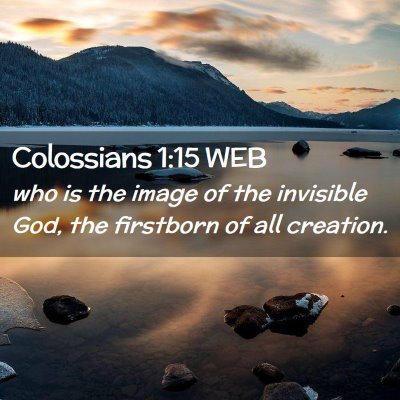 Picture 02 - Colossians 1:15 WEB - who is the image of the invisible God, the - Bible Verse Picture