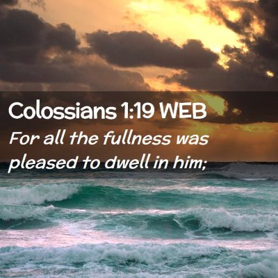 Picture 02 - Colossians 1:19 WEB - For all the fullness was pleased to dwell in - Bible Verse Picture