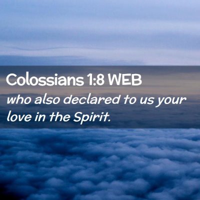 Picture 02 - Colossians 1:8 WEB - who also declared to us your love in the - Bible Verse Picture