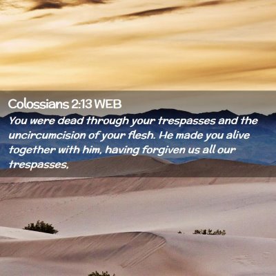 Picture 02 - Colossians 2:13 WEB - You were dead through your trespasses and the - Bible Verse Picture
