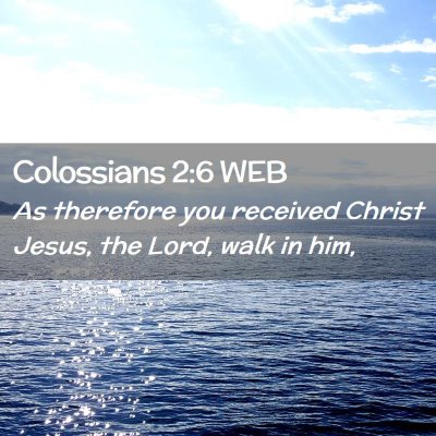 Picture 02 - Colossians 2:6 WEB - As therefore you received Christ Jesus, the Lord, - Bible Verse Picture