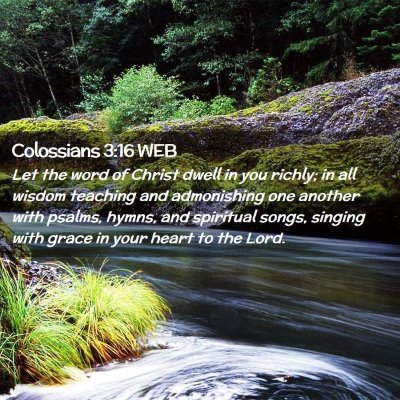 Picture 02 - Colossians 3:16 WEB - Let the word of Christ dwell in you richly; in - Bible Verse Picture