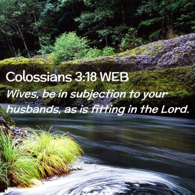 Picture 02 - Colossians 3:18 WEB - Wives, be in subjection to your husbands, as is - Bible Verse Picture