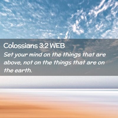 Picture 02 - Colossians 3:2 WEB - Set your mind on the things that are above, not - Bible Verse Picture
