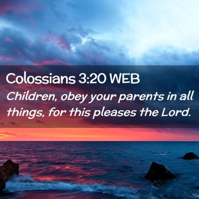 Picture 02 - Colossians 3:20 WEB - Children, obey your parents in all things, for - Bible Verse Picture