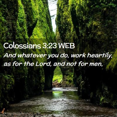 Picture 02 - Colossians 3:23 WEB - And whatever you do, work heartily, as for the - Bible Verse Picture