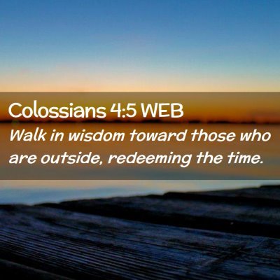 Picture 02 - Colossians 4:5 WEB - Walk in wisdom toward those who are outside, - Bible Verse Picture