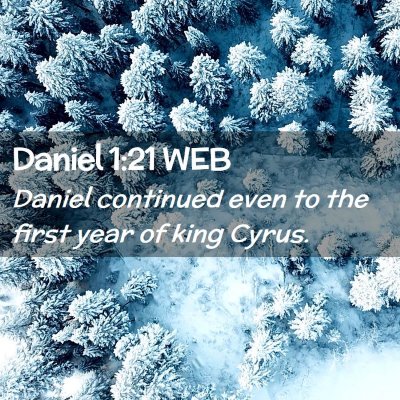 Picture 02 - Daniel 1:21 WEB - Daniel continued even to the first year of king - Bible Verse Picture