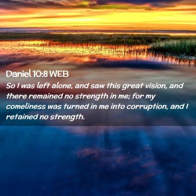Picture 02 - Daniel 10:8 WEB - So I was left alone, and saw this great vision, - Bible Verse Picture